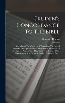 Cruden's Concordance To The Bible: Wherein All The Words Used Throughout The Sacred Scriptures Are Alphabetically Arranged With Reference To The Vario by Cruden, Alexander