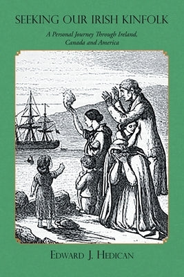 Seeking Our Irish Kinfolk: A Personal Journey Through Ireland, Canada and America by Hedican, Edward J.