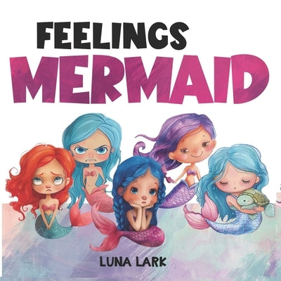 Feelings Mermaid: Children's Book About Emotions and Feelings, Kids Ages 3 5 by Lark, Luna