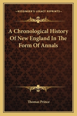 A Chronological History Of New England In The Form Of Annals by Prince, Thomas