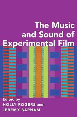 The Music and Sound of Experimental Film by Rogers, Holly