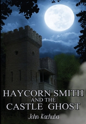 Haycorn Smith and the Castle Ghost by Kachuba, John