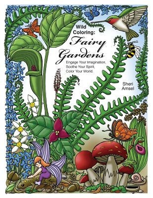 Wild Coloring: Fairy Gardens: Engage Your Imagination, Soothe Your Spirit, Color Your World. by Amsel, Sheri