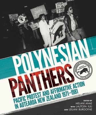 Polynesian Panthers: Pacific Protest and Affirmative Action in Aotearoa New Zealand 1971 - 1981 by Anae, Melani