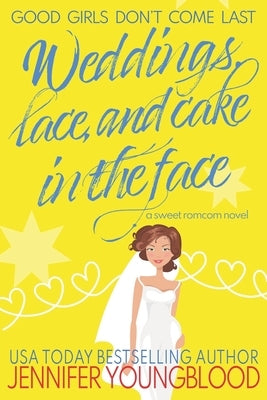 Weddings, Lace, and Cake in the Face: A Sweet Romcom Novel by Youngblood, Jennifer