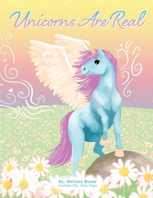 Unicorns Are Real by Moats, Melissa