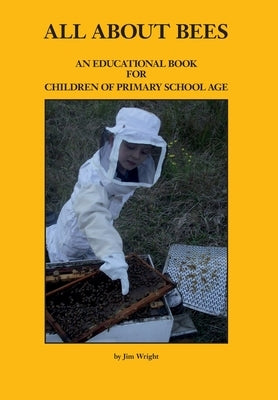 All about Bees: An Educational Book for Children of Primary School Age by Wright, Jim