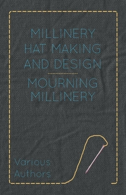 Millinery Hat Making and Design - Mourning Millinery by Various