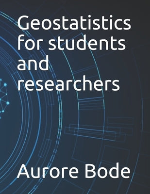 Geostatistics for students and researchers by Bode, Aurore