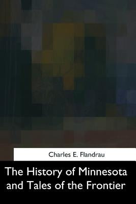 The History of Minnesota and Tales of the Frontier by E. Flandrau, Charles