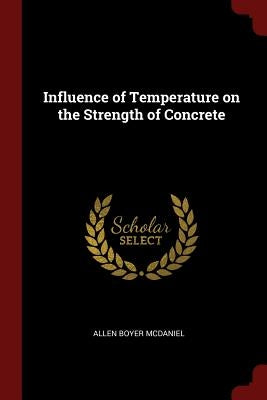 Influence of Temperature on the Strength of Concrete by McDaniel, Allen Boyer