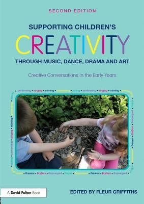 Supporting Children's Creativity Through Music, Dance, Drama and Art: Creative Conversations in the Early Years by Griffiths, Fleur