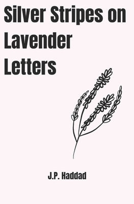 Silver Stripes on Lavender Letters: A collection of poetry and prose. by Haddad, J. P. A.