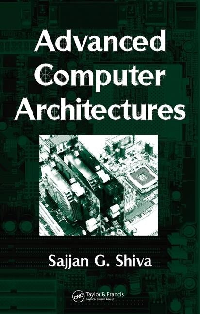 Advanced Computer Architectures by Shiva, Sajjan G.