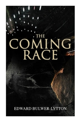 The Coming Race: Dystopian Sci-Fi Novel by Bulwer-Lytton, Edward