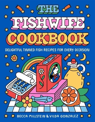 The Fishwife Cookbook: Delightful Tinned Fish Recipes for Every Occasion by Millstein, Becca