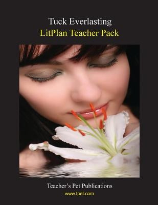 Litplan Teacher Pack: Tuck Everlasting by Sherman, Janine H.