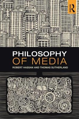 Philosophy of Media: A Short History of Ideas and Innovations from Socrates to Social Media by Hassan, Robert