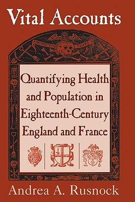 Vital Accounts: Quantifying Health and Population in Eighteenth-Century England and France by Rusnock, Andrea A.