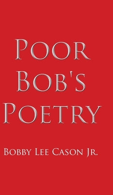 Poor Bob's Poetry by Cason, Bobby Lee, Jr.