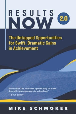 Results Now 2.0: The Untapped Opportunities for Swift, Dramatic Gains in Achievement by Schmoker, Mike