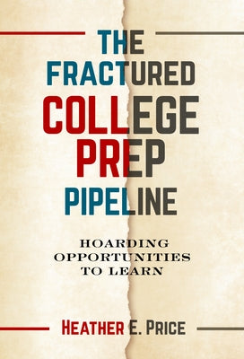 The Fractured College Prep Pipeline: Hoarding Opportunities to Learn by Price, Heather E.