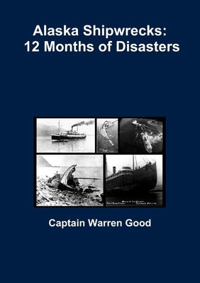 Alaska Shipwrecks: 12 Months of Disasters by Good, Captain Warren