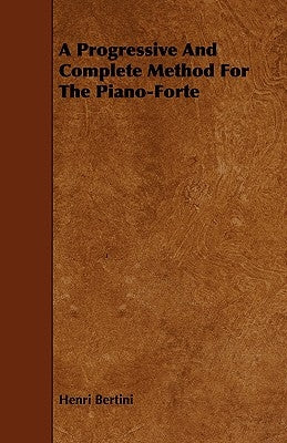 A Progressive and Complete Method for the Piano-Forte by Bertini, Henri