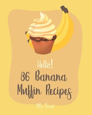 Hello! 86 Banana Muffin Recipes: Best Banana Muffin Cookbook Ever For Beginners [Gluten Free Muffin Cookbook, Blueberry Muffin Recipe, Banana Bread Co by Bread