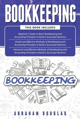 Bookkeeping: 3 in 1 - Beginners Guide + Simple Methods + Advanced and Effective Methods of Bookkeeping and Accounting Principles by Douglas, Abraham