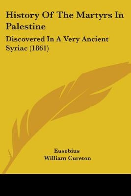 History Of The Martyrs In Palestine: Discovered In A Very Ancient Syriac (1861) by Eusebius