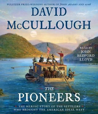 The Pioneers: The Heroic Story of the Settlers Who Brought the American Ideal West by McCullough, David