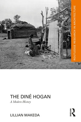 The Din? Hogan: A Modern History by Makeda, Lillian