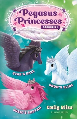 Pegasus Princesses Bind-Up Books 4-6: Star's Gaze, Rosie's Rhythm, and Snow's Slide by Bliss, Emily