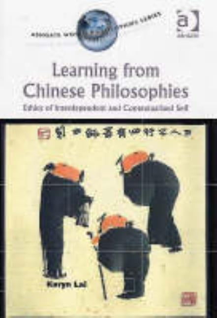 Learning from Chinese Philosophies: Ethics of Interdependent and Contextualised Self by Lai, Karyn