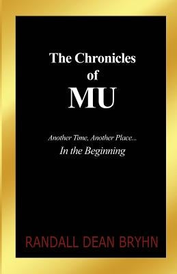 The Chronicles of MU: Another Time, Another Place... In the Beginning by Bryhn, Randall Dean