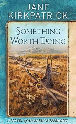 Something Worth Doing: A Novel of an Early Suffragist by Kirkpatrick, Jane