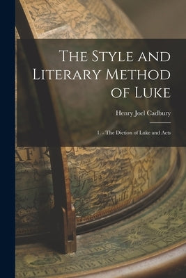 The Style and Literary Method of Luke: 1. - The Diction of Luke and Acts by Cadbury, Henry Joel