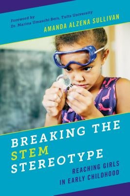 Breaking the STEM Stereotype: Reaching Girls in Early Childhood by Sullivan, Amanda Alzena