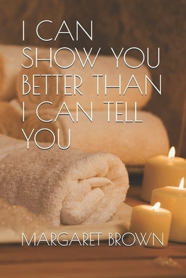 I Can Show You Better Than I Can Tell You by Brown, Margaret