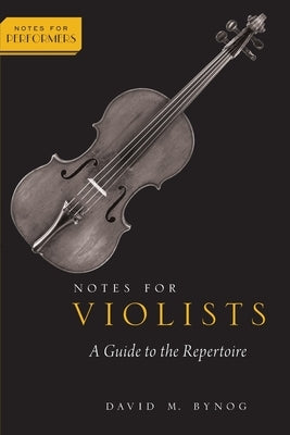 Notes for Violists: A Guide to the Repertoire by Bynog, David M.