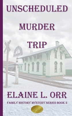 The Unscheduled Murder Trip: Second Family History Mystery by Orr, Elaine L.