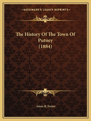 The History Of The Town Of Putney (1884) by Foster, Amos R.