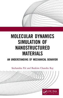 Molecular Dynamics Simulation of Nanostructured Materials: An Understanding of Mechanical Behavior by Pal, Snehanshu