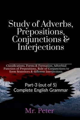 Study of Adverbs, Prepositions, Conjunctions & Interjections by Peter