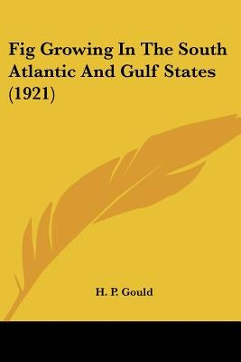 Fig Growing In The South Atlantic And Gulf States (1921) by Gould, H. P.