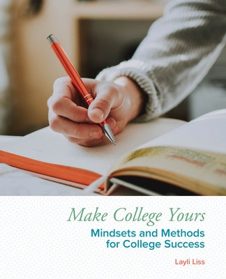 Make College Yours: Methods and Mindsets for College Success by Liss, Layli