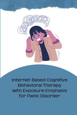 Internet-Based Cognitive Behavioral Therapy with Exposure Emphasis for Panic Disorder by Jake, Miles