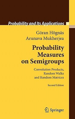 Probability Measures on Semigroups: Convolution Products, Random Walks and Random Matrices by Högnäs, Göran