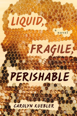 Liquid, Fragile, Perishable by Kuebler, Carolyn